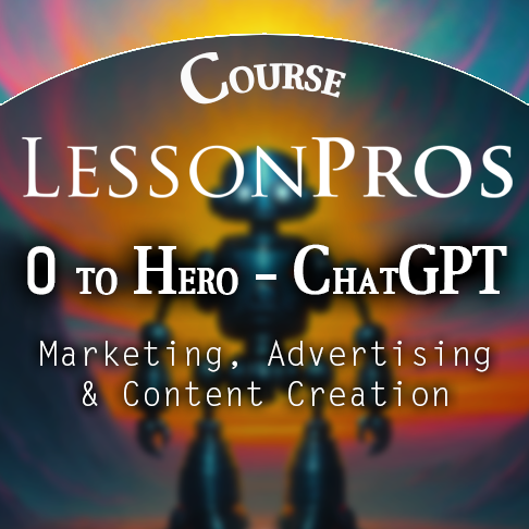 COURSE - 0 to Hero - ChatGPT for Marketing, Advertising and Content Creation - Lesson Pros